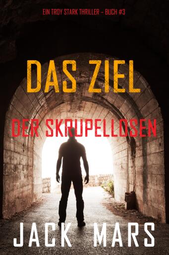 Portada del libro «Das Ziel der Skrupellosen (Ein Troy Stark Thriller – Buch #3)», de Jack Mars