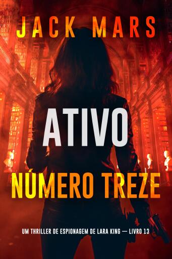 Portada del libro «Ativo Número Treze (Um Thriller de Espionagem de Lara King — Livro 13)»