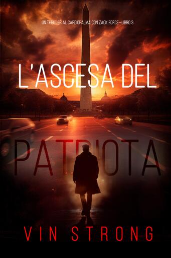 L'Ascesa del Patriota (Un Thriller al Cardiopalma con Zack Force—Libro 3)