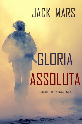 Portada del libro «Gloria Assoluta: Le Origini di Luke Stone—Libro #4 (un Action Thriller)», de Jack Mars