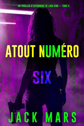 Portada del libro «Atout numéro six (Un thriller d'espionnage de Lara King — tome 6)», de Jack Mars