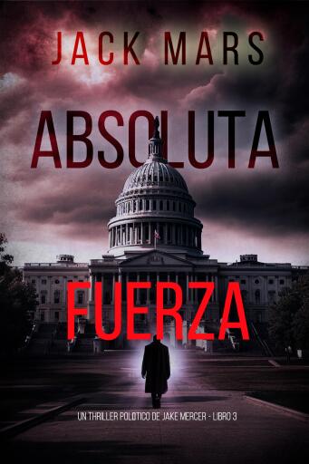Portada del libro «Fuerza absoluta (Un thriller político de Jake Mercer - Libro 3)», de Jack Mars