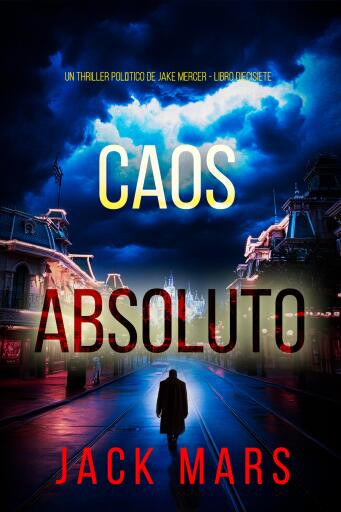 Portada del libro «Caos absoluto (Un thriller político de Jake Mercer - Libro diecisiete)», de Jack Mars