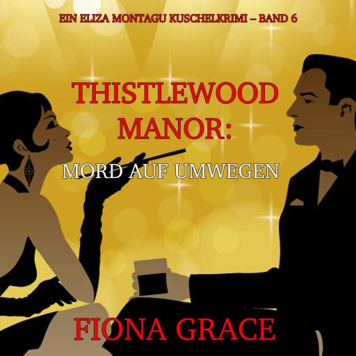 Thistlewood Manor: Mord auf Umwegen (Ein Eliza Montagu Kuschelkrimi – Band 6)
