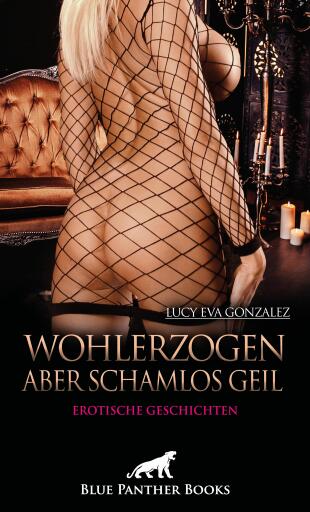 Wohlerzogen aber schamlos geil | Erotische Geschichten