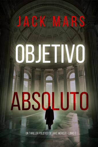 Portada del libro «Objetivo absoluto (Un thriller político de Jake Mercer - Libro 7)», de Jack Mars