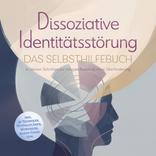 Dissoziative Identitätsstörung - Das Selbsthilfebuch: In kleinen Schritten zur inneren Stabilität ohne Überforderung - inkl. 36 Techniken, Notfallplänen, Workbook, Audio-Guide uvm.