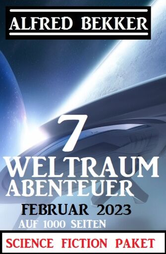 Portada del libro «7 Weltraum-Abenteuer Februar 2023 - Science Fiction Paket auf 1000 Seiten», de Alfred Bekker