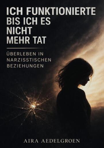Ich funktionierte – bis ich es nicht mehr tat - Überleben in narzisstischen Beziehungen
