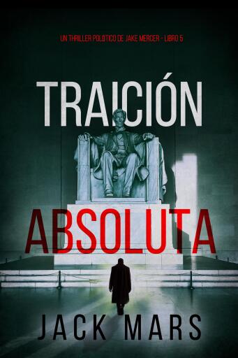 Portada del libro «Traición absoluta (Un thriller político de Jake Mercer - Libro 5)», de Jack Mars