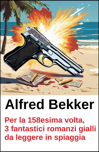 Portada del libro «Per la 158esima volta, 3 fantastici romanzi gialli da leggere in spiaggia», de Alfred Bekker