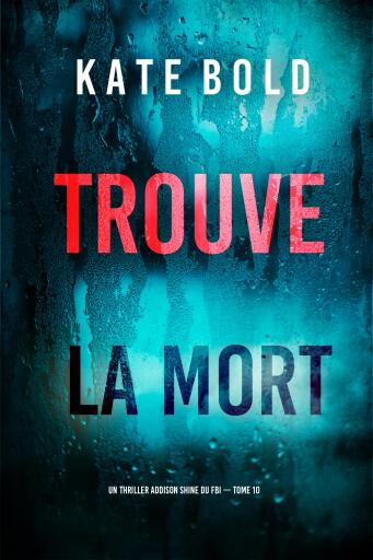 Portada del libro «Trouve la mort (Un thriller Addison Shine du FBI — tome 10)», de Kate Bold
