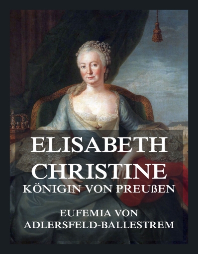 Elisabeth Christine - Das Lebensbild einer Verkannten