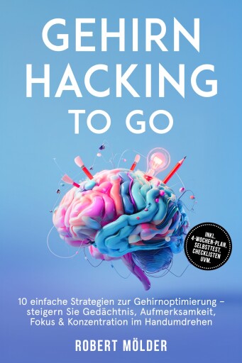 Gehirn Hacking to go: 10 einfache Strategien zur Gehirnoptimierung – steigern Sie Gedächtnis, Aufmerksamkeit, Fokus & Konzentration im Handumdrehen – inkl. 4-Wochen-Plan, Selbsttest, Checklisten uvm.