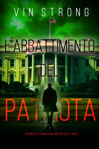 L'Abbattimento del Patriota (Un Thriller al Cardiopalma con Zack Force—Libro 2)
