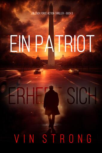 Ein Patriot erhebt sich (Ein Zack Force Action-Thriller – Buch 3)