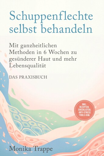 Schuppenflechte selbst behandeln – Das Praxisbuch: Mit ganzheitlichen Methoden in 6 Wochen zu gesünderer Haut und mehr Lebensqualität– inkl. Rezepten, Checklisten, Anti-Stress-Tools uvm.