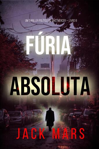 Portada del libro «Fúria Absoluta (Um Thriller Político de Jake Mercer — Livro 8)», de Jack Mars