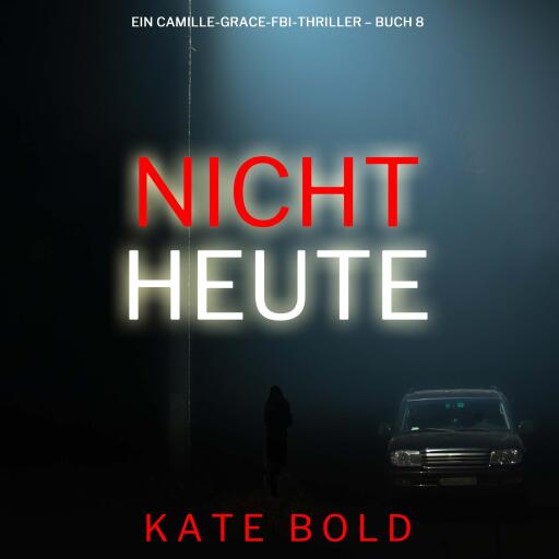 Nicht heute (Ein Camille-Grace-FBI-Thriller – Buch 8)