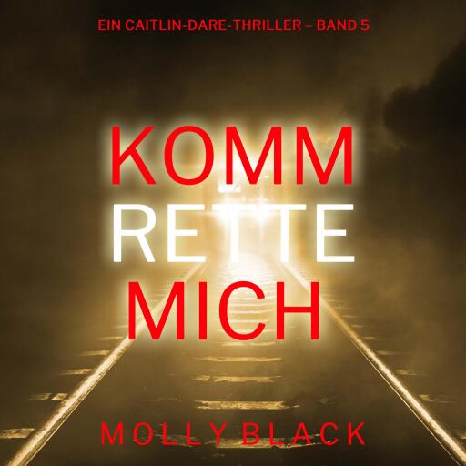 Portada del audiolibro «Komm rette mich (Ein Caitlin-Dare-Thriller – Band 5)», de Molly Black