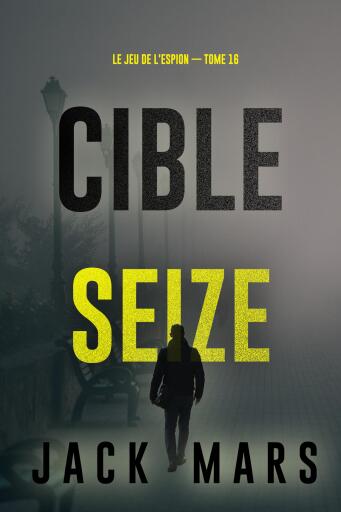 Portada del libro «Cible seize (Le Jeu de l'Espion — tome 16)», de Jack Mars