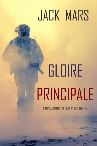 Portada del libro «Gloire Principale (L'Entraînement de Luke Stone, tome 4)», de Jack Mars