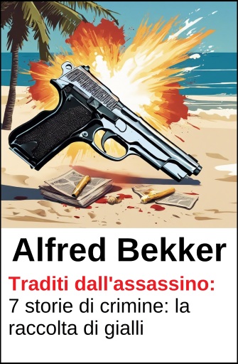 Portada del libro «Traditi dall'assassino: 7 storie di crimine: la raccolta di gialli», de Alfred Bekker