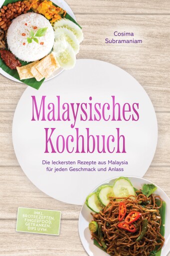 Portada del libro «Malaysisches Kochbuch: Die leckersten Rezepte aus Malaysia für jeden Geschmack und Anlass - inkl. Brotrezepten, Fingerfood, Getränken, Dips uvm.», de Cosima Subramaniam