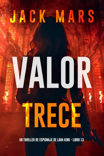 Portada del libro «Valor trece (Un thriller de espionaje de Lara King - Libro 13)», de Jack Mars