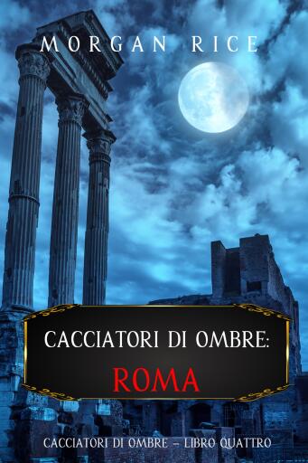 Portada del libro «Cacciatori di Ombre: Roma (Libro Quattro)», de Morgan Rice