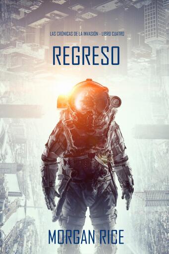 Regreso (Las crónicas de la invasión - Libro cuatro): Un thriller de ciencia ficción