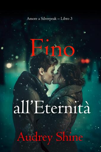 Fino all'Eternità (Amore a Silverpeak – Libro 3)