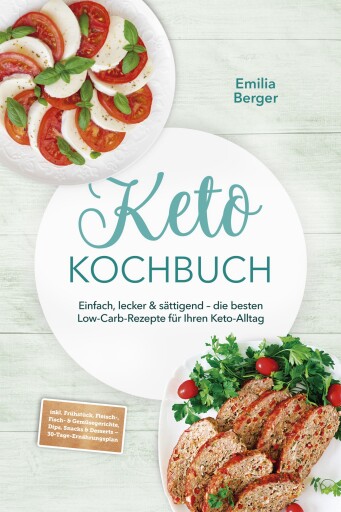 Keto Kochbuch: Einfach, lecker & sättigend – die besten Low-Carb-Rezepte für Ihren Keto-Alltag – inkl. Frühstück, Fleisch-, Fisch- & Gemüsegerichte, Dips, Snacks & Desserts – 30-Tage-Ernährungsplan