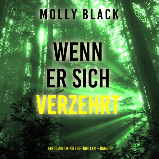 Portada del audiolibro «Wenn Er Sich Verzehrt (Ein Claire King FBI-Thriller – Band 6)», de Molly Black