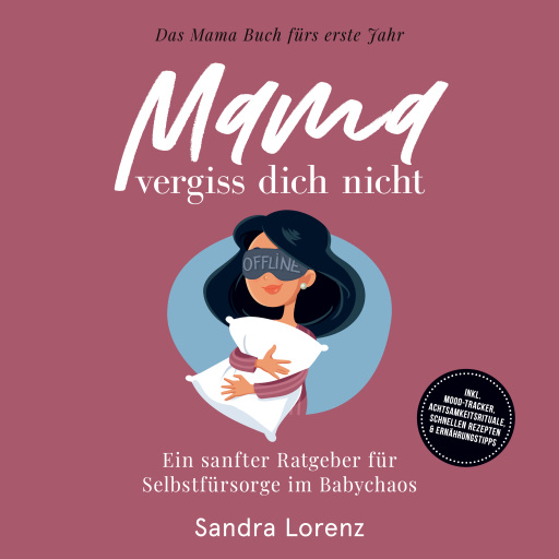 Mama, vergiss dich nicht – Das Mama Buch fürs erste Jahr: Ein sanfter Ratgeber für Selbstfürsorge im Babychaos – inkl. Mood-Tracker, Achtsamkeitsrituale, schnellen Rezepten & Ernährungstipps