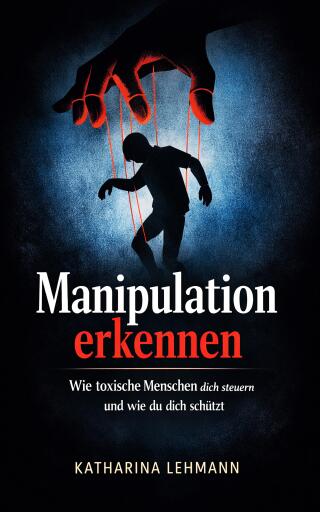 Manipulation erkennen Wie toxische Menschen dich steuern und wie du dich schützt!