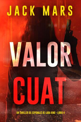 Portada del libro «Valor cuatro (Un thriller de espionaje de Lara King - Libro 4)», de Jack Mars