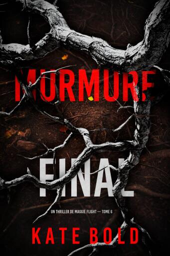 Portada del libro «Murmure final (Un thriller de Maggie Flight — tome 6)», de Kate Bold