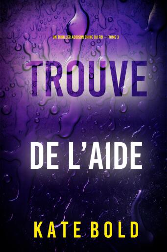 Portada del libro «Trouve de l'aide (Un thriller Addison Shine du FBI — tome 3)», de Kate Bold