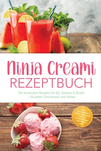 Ninja Creami Rezeptbuch: Die leckersten Rezepte für Eis, Sorbets & Bowls – für jeden Geschmack und Anlass – inkl. Grundmix, High-Protein, Vegan, Zuckerarm, Toppings, uvm.