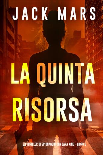 Portada del libro «La Quinta Risorsa (Un thriller di spionaggio con Lara King - Libro 5)», de Jack Mars