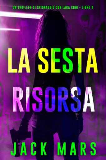 Portada del libro «La Sesta Risorsa (Un thriller di spionaggio con Lara King - Libro 6)»