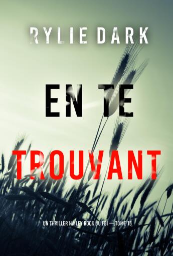 Portada del libro «En te trouvant (Un thriller Hailey Rock du FBI — tome 15)», de Rylie Dark