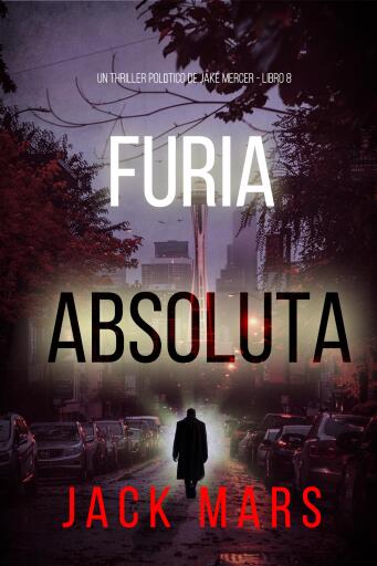 Portada del libro «Furia absoluta (Un thriller político de Jake Mercer - Libro ocho)», de Jack Mars