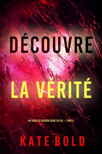 Portada del libro «Découvre la vérité (Un thriller Addison Shine du FBI — tome 9)», de Kate Bold