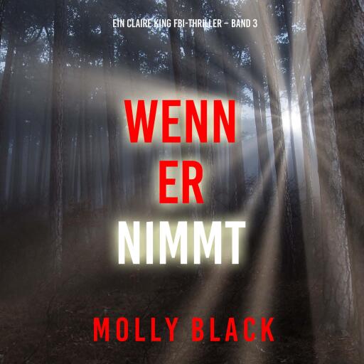 Portada del audiolibro «Wenn Er Nimmt (Ein Claire King FBI-Thriller – Band 3)», de Molly Black