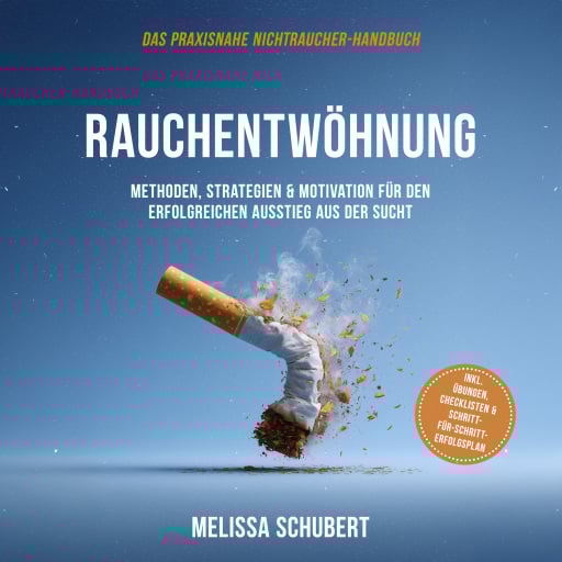 Rauchentwöhnung – Das praxisnahe Nichtraucher-Handbuch: Methoden, Strategien & Motivation für den erfolgreichen Ausstieg aus der Sucht, inkl. Übungen, Checklisten & Schritt-für-Schritt-Erfolgsplan