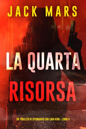 Portada del libro «La Quarta Risorsa (Un thriller di spionaggio con Lara King - Libro 4)», de Jack Mars