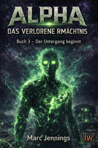Alpha - Das verlorene Vermächtnis - Buch 3 - Der Untergang beginnt