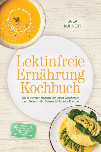 Lektinfreie Ernährung Kochbuch: Die leckersten Rezepte für jeden Geschmack und Anlass – für Darmwohl & mehr Energie – inkl. Frühstück, Brotalternativen, Fermentiertes, Desserts & Getränke uvm.